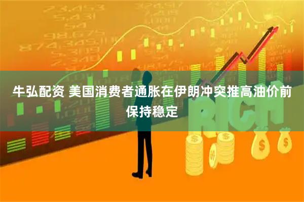 牛弘配资 美国消费者通胀在伊朗冲突推高油价前保持稳定