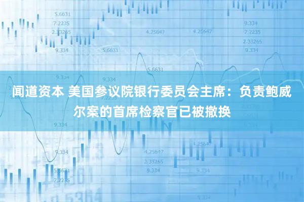 闻道资本 美国参议院银行委员会主席：负责鲍威尔案的首席检察官已被撤换