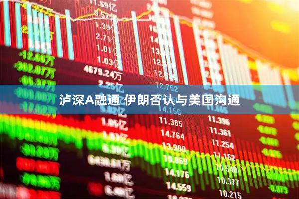 泸深A融通 伊朗否认与美国沟通