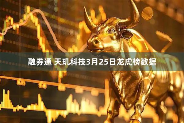 融券通 天玑科技3月25日龙虎榜数据